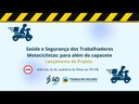 Lançamento do Projeto “Saúde e Segurança dos Trabalhadores Motociclistas: Para Além do Capacete” Lançamento do Projeto “Saúde e Segurança dos Trabalhadores Motociclistas: Para Além do Capacete”